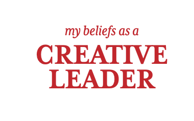 my beliefs as a CREATIVE LEADER